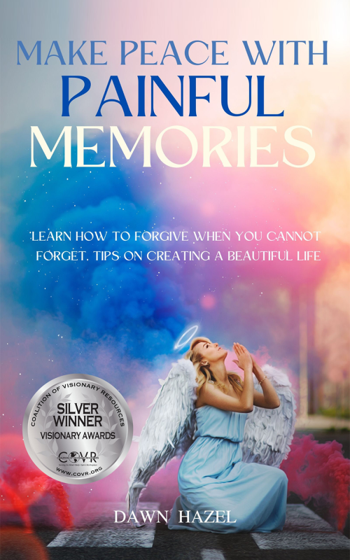 Make Peace With Painful Memories - Learn How to Forgive When You Cannot Forget: Tips on Creating a Beautiful Life